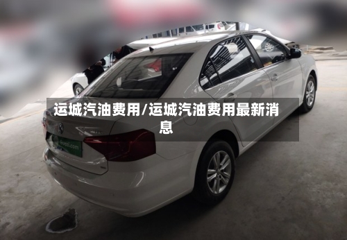 运城汽油费用/运城汽油费用最新消息-第2张图片