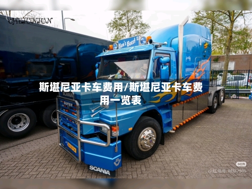 斯堪尼亚卡车费用/斯堪尼亚卡车费用一览表-第1张图片