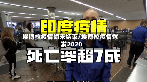埃博拉疫情尚未结束/埃博拉疫情爆发2020-第2张图片