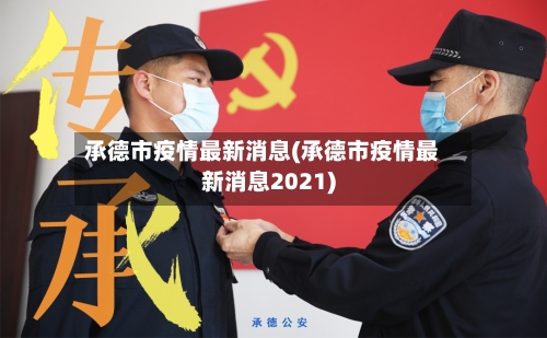 承德市疫情最新消息(承德市疫情最新消息2021)-第2张图片