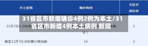 31省区市新增确诊4例2例为本土/31省区市新增4例本土病例 新闻-第2张图片
