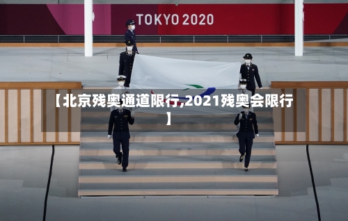 【北京残奥通道限行,2021残奥会限行】-第2张图片