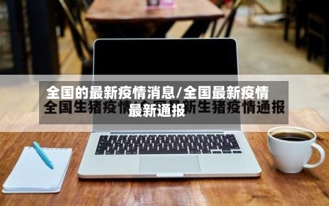 全国的最新疫情消息/全国最新疫情最新通报-第1张图片