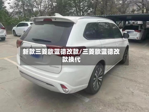 新款三菱欧蓝德改款/三菱欧蓝德改款换代-第1张图片