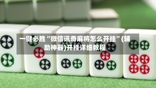 一键必胜“微信讯奇麻将怎么开挂	”(辅助神器)开挂详细教程-第1张图片