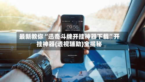 最新教你“迅奇斗牌开挂神器下载”开挂神器{透视辅助}全揭秘-第2张图片