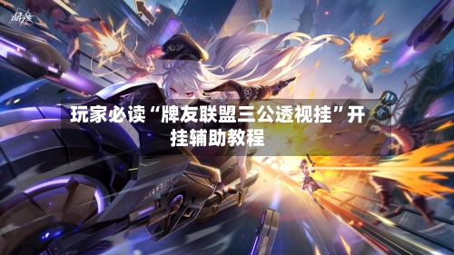 玩家必读“牌友联盟三公透视挂	”开挂辅助教程-第2张图片