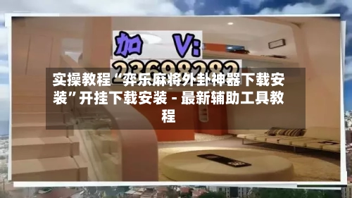 实操教程“弈乐麻将外卦神器下载安装	”开挂下载安装 - 最新辅助工具教程-第2张图片