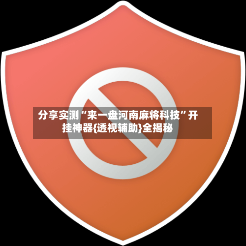分享实测“来一盘河南麻将科技”开挂神器{透视辅助}全揭秘-第3张图片