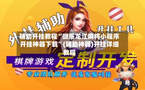 辅助开挂教程“微乐龙江麻将小程序开挂神器下载”(辅助神器)开挂详细教程-第2张图片
