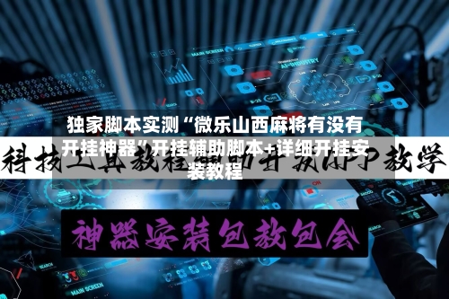 独家脚本实测“微乐山西麻将有没有开挂神器	”开挂辅助脚本+详细开挂安装教程-第1张图片