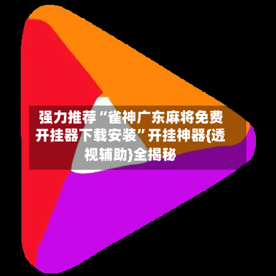 强力推荐“雀神广东麻将免费开挂器下载安装”开挂神器{透视辅助}全揭秘-第2张图片