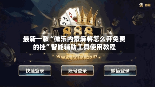 最新一款“微乐内蒙麻将怎么开免费的挂”智能辅助工具使用教程-第2张图片