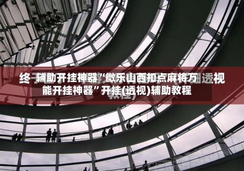 辅助开挂神器“微乐山西扣点麻将万能开挂神器”开挂(透视)辅助教程-第2张图片