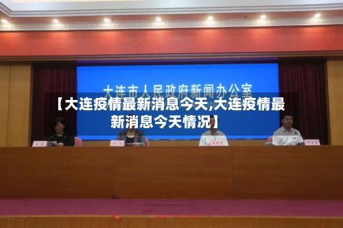 【大连疫情最新消息今天,大连疫情最新消息今天情况】-第2张图片