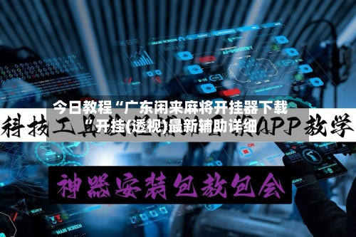 今日教程“广东闲来麻将开挂器下载”开挂(透视)最新辅助详细-第2张图片