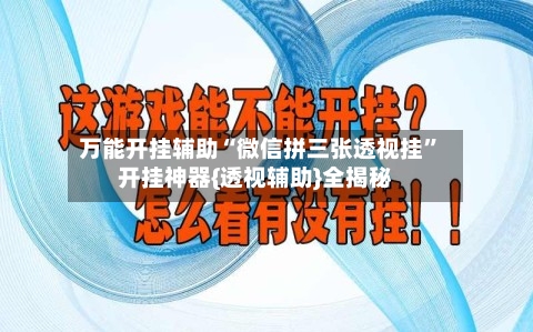 万能开挂辅助“微信拼三张透视挂	”开挂神器{透视辅助}全揭秘-第2张图片