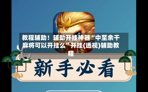 教程辅助！辅助开挂神器“中至余干麻将可以开挂么	”开挂(透视)辅助教程-第1张图片