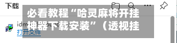 必看教程“哈灵麻将开挂神器下载安装	”（透视挂）辅助神器教程-第2张图片