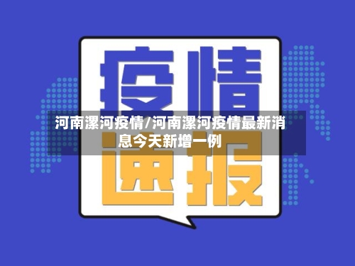 河南漯河疫情/河南漯河疫情最新消息今天新增一例-第1张图片