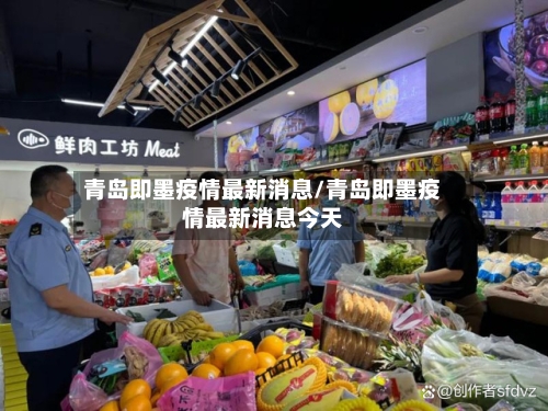 青岛即墨疫情最新消息/青岛即墨疫情最新消息今天-第3张图片