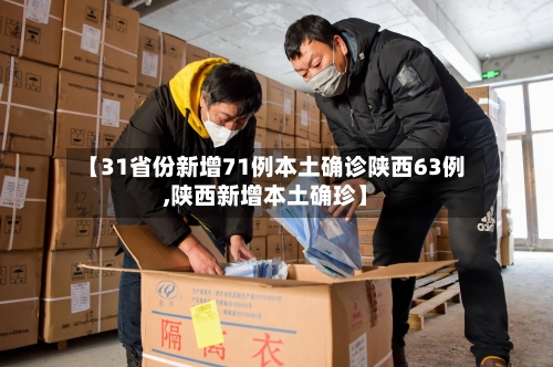 【31省份新增71例本土确诊陕西63例,陕西新增本土确珍】-第1张图片