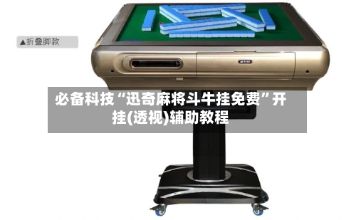 必备科技“迅奇麻将斗牛挂免费”开挂(透视)辅助教程-第1张图片