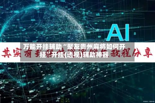 万能开挂辅助“聚友贵州麻将如何开挂”开挂(透视)辅助神器-第2张图片