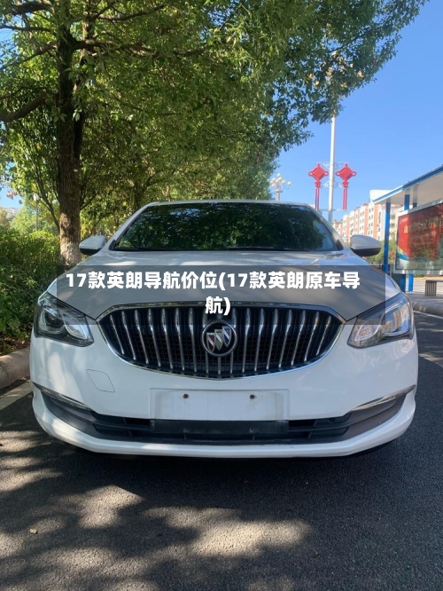 17款英朗导航价位(17款英朗原车导航)-第1张图片