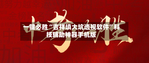 一键必胜“吉祥填大坑透视软件”科技辅助神器手机版-第2张图片