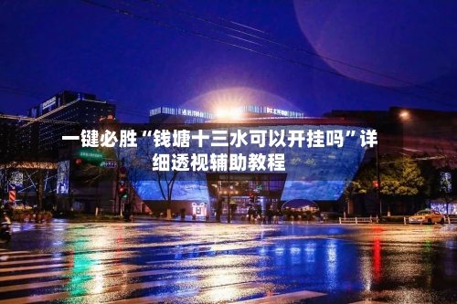 一键必胜“钱塘十三水可以开挂吗”详细透视辅助教程-第1张图片
