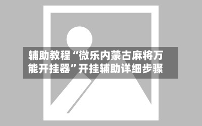 辅助教程“微乐内蒙古麻将万能开挂器”开挂辅助详细步骤-第2张图片