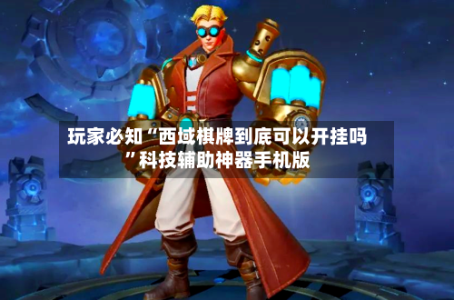 玩家必知“西域棋牌到底可以开挂吗	”科技辅助神器手机版-第1张图片
