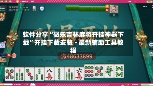 软件分享“微乐吉林麻将开挂神器下载”开挂下载安装 - 最新辅助工具教程-第2张图片