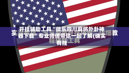 开挂辅助工具“微乐四川麻将外卦神器下载	”专业师傅带你一起了解(确实有挂-第1张图片