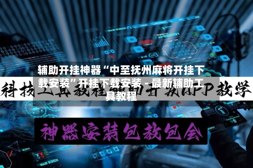 辅助开挂神器“中至抚州麻将开挂下载安装”开挂下载安装 - 最新辅助工具教程-第2张图片