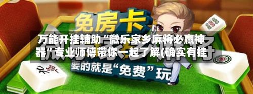 万能开挂辅助“微乐家乡麻将必赢神器	”专业师傅带你一起了解(确实有挂-第1张图片