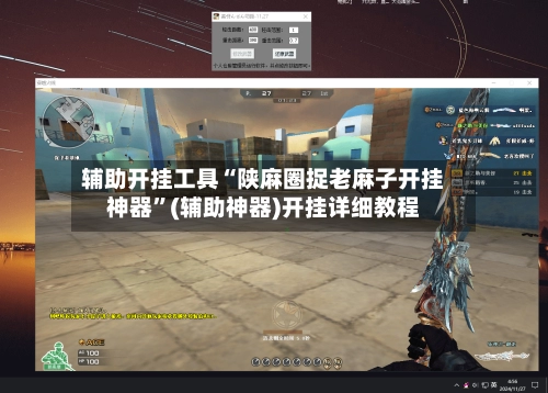 辅助开挂工具“陕麻圈捉老麻子开挂神器	”(辅助神器)开挂详细教程-第2张图片