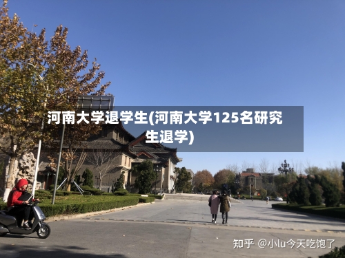 河南大学退学生(河南大学125名研究生退学)-第3张图片