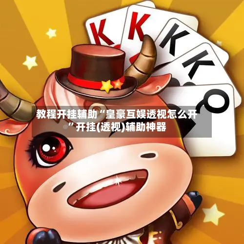 教程开挂辅助“皇豪互娱透视怎么开”开挂(透视)辅助神器-第3张图片