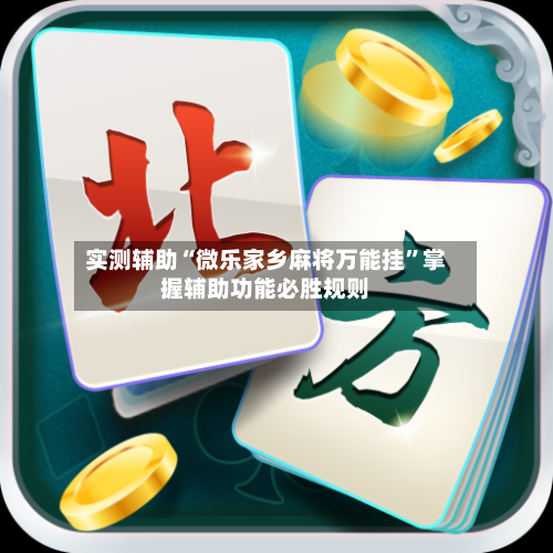 实测辅助“微乐家乡麻将万能挂	”掌握辅助功能必胜规则-第1张图片
