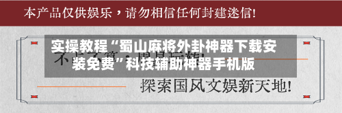 实操教程“蜀山麻将外卦神器下载安装免费	”科技辅助神器手机版-第2张图片