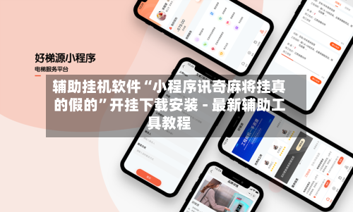 辅助挂机软件“小程序讯奇麻将挂真的假的”开挂下载安装 - 最新辅助工具教程-第1张图片