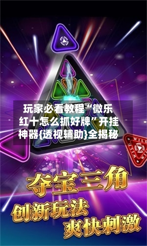 玩家必看教程“微乐红十怎么抓好牌”开挂神器{透视辅助}全揭秘-第1张图片
