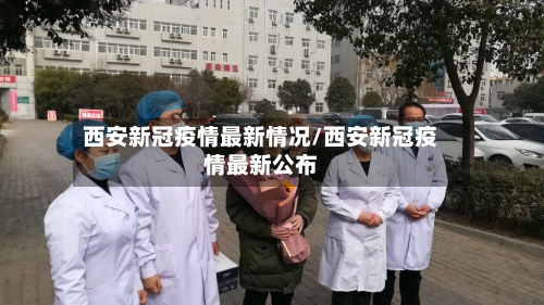 西安新冠疫情最新情况/西安新冠疫情最新公布-第3张图片