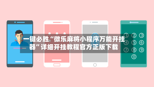 一键必胜“微乐麻将小程序万能开挂器”详细开挂教程官方正版下载-第3张图片