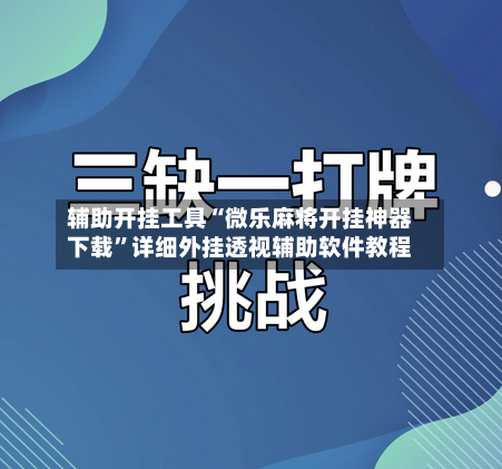 辅助开挂工具“微乐麻将开挂神器下载	”详细外挂透视辅助软件教程-第1张图片
