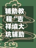 辅助教程“吉祥填大坑辅助器通用版”(透视挂)详细用法教程-第2张图片