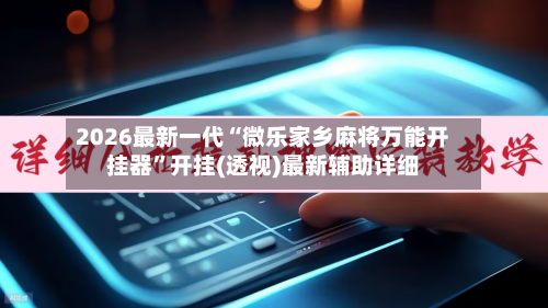 2026最新一代“微乐家乡麻将万能开挂器”开挂(透视)最新辅助详细-第1张图片