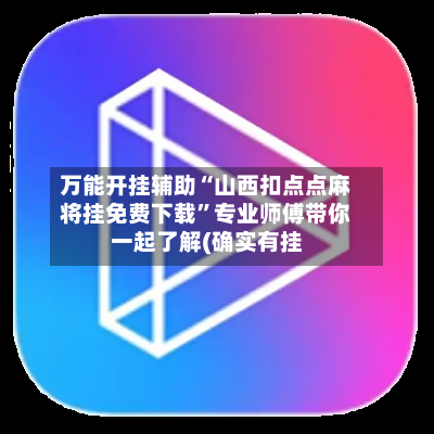 万能开挂辅助“山西扣点点麻将挂免费下载”专业师傅带你一起了解(确实有挂-第1张图片